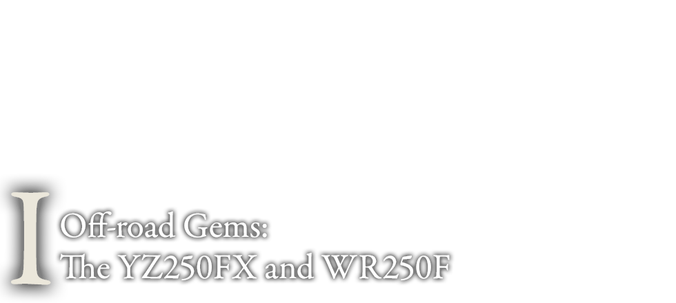 Chapter I Off-road Gems: The YZ250FX and WR250F