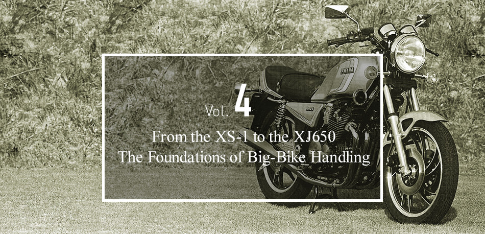 Vol.4 From the XS-1 to the XJ650 The Foundations of Big-Bike Handling