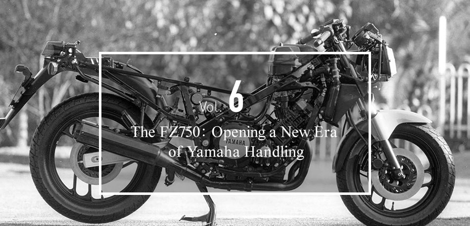 Vol. 6 The FZ750: Opening a New Era of Yamaha Handling